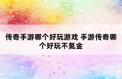 传奇手游哪个好玩游戏 手游传奇哪个好玩不氪金